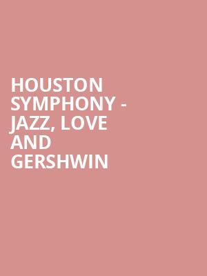 Houston Symphony Jazz Love and Gershwin, Jones Hall for the Performing Arts, Houston