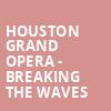 Houston Grand Opera Breaking the Waves, Brown Theater, Houston